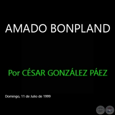 AMADO BONPLAND -  Por CSAR GONZLEZ PEZ - Domingo, 11 de Julio de 1999